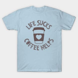 Life Sucks Coffee Helps T-Shirt